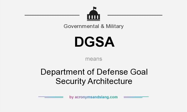 What does DGSA mean? It stands for Department of Defense Goal Security Architecture