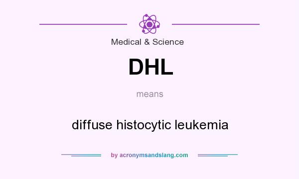 What does DHL mean? It stands for diffuse histocytic leukemia