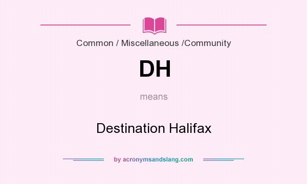What does DH mean? It stands for Destination Halifax