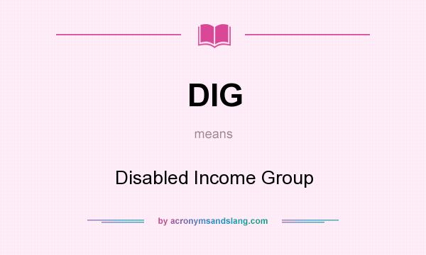 What does DIG mean? It stands for Disabled Income Group