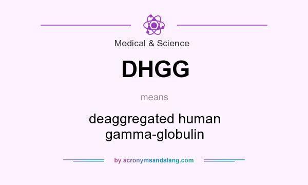 What does DHGG mean? It stands for deaggregated human gamma-globulin