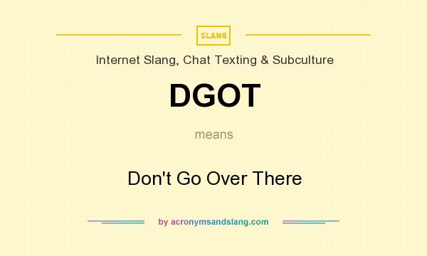 What does DGOT mean? It stands for Don`t Go Over There