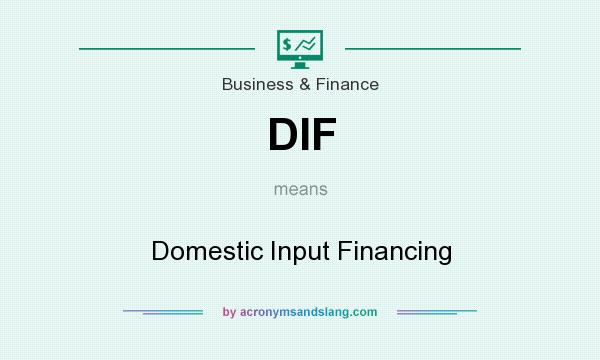 What does DIF mean? It stands for Domestic Input Financing