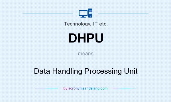 What does DHPU mean? It stands for Data Handling Processing Unit