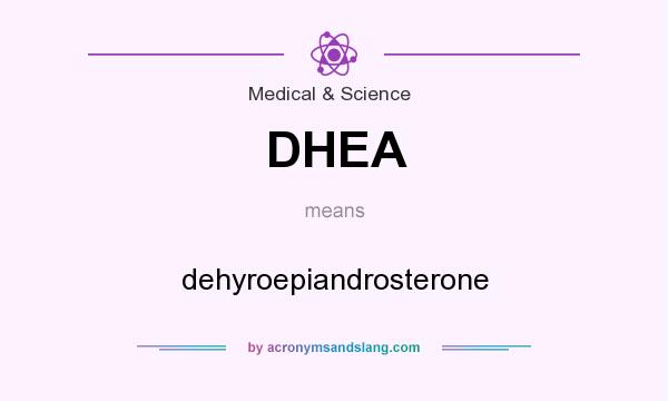 What does DHEA mean? It stands for dehyroepiandrosterone