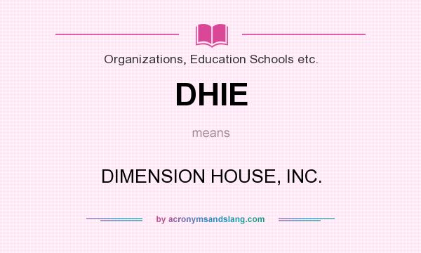 What does DHIE mean? It stands for DIMENSION HOUSE, INC.