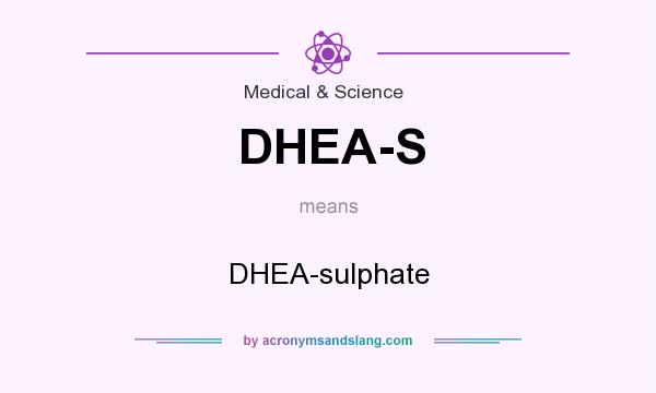 What does DHEA-S mean? It stands for DHEA-sulphate