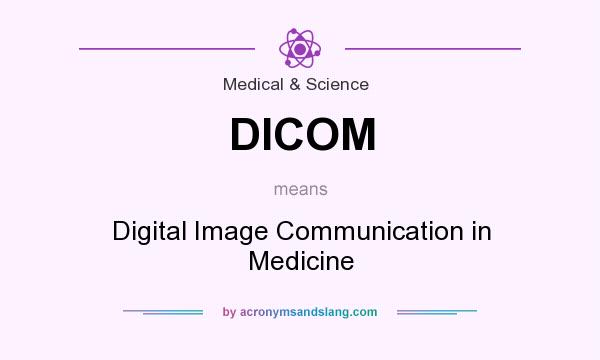What does DICOM mean? It stands for Digital Image Communication in Medicine