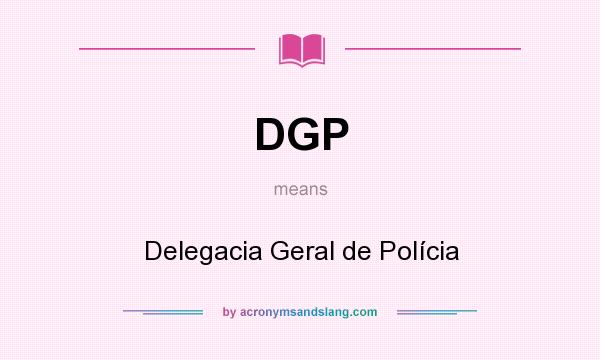 What does DGP mean? It stands for Delegacia Geral de Polícia
