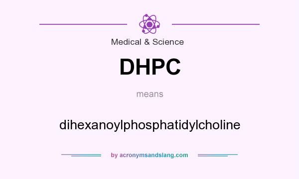 What does DHPC mean? It stands for dihexanoylphosphatidylcholine