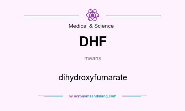 What does DHF mean? It stands for dihydroxyfumarate