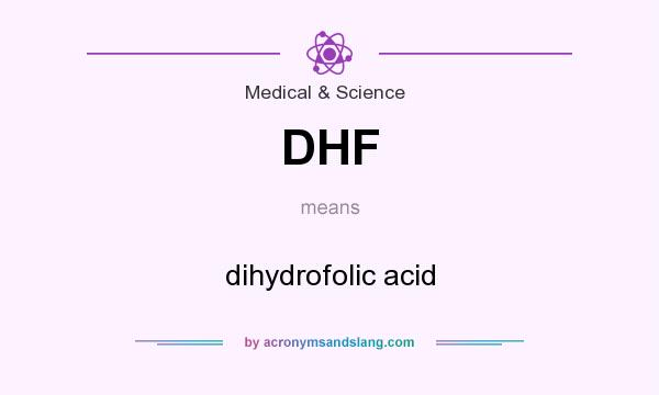 What does DHF mean? It stands for dihydrofolic acid
