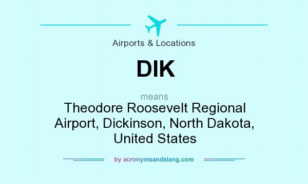What does DIK mean? It stands for Theodore Roosevelt Regional Airport, Dickinson, North Dakota, United States