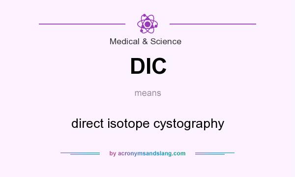 What does DIC mean? It stands for direct isotope cystography