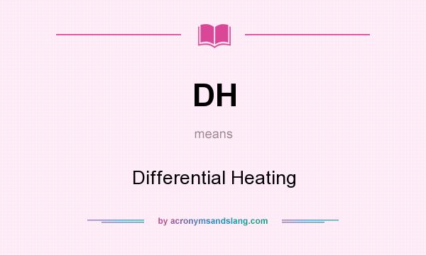 What does DH mean? It stands for Differential Heating