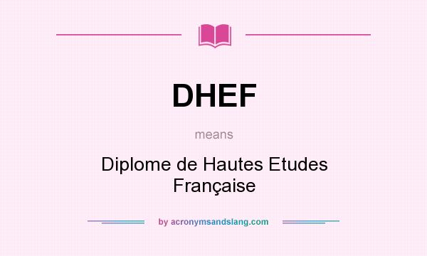 What does DHEF mean? It stands for Diplome de Hautes Etudes Française