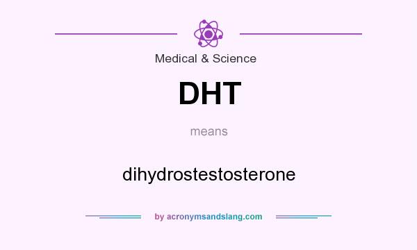 What does DHT mean? It stands for dihydrostestosterone