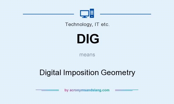 What does DIG mean? It stands for Digital Imposition Geometry