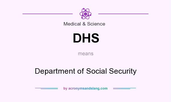 What does DHS mean? It stands for Department of Social Security