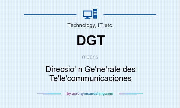 What does DGT mean? It stands for Direcsio` n Ge`ne`rale des Te`le`communicaciones