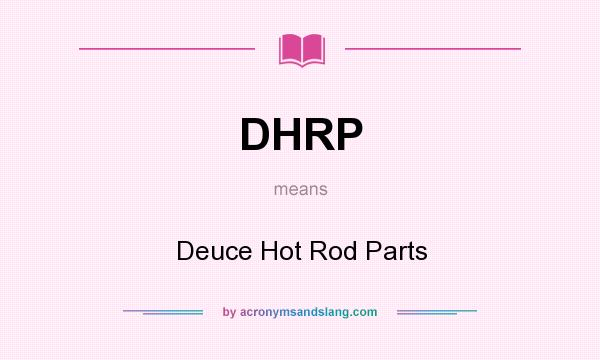 What does DHRP mean? It stands for Deuce Hot Rod Parts