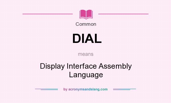What does DIAL mean? It stands for Display Interface Assembly Language