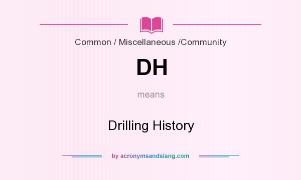 What does DH mean? It stands for Drilling History