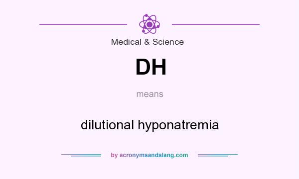 What does DH mean? It stands for dilutional hyponatremia