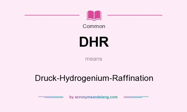 What does DHR mean? It stands for Druck-Hydrogenium-Raffination