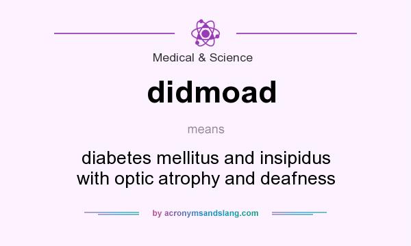What does didmoad mean? It stands for diabetes mellitus and insipidus with optic atrophy and deafness