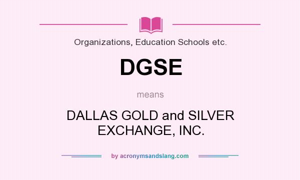 What does DGSE mean? It stands for DALLAS GOLD and SILVER EXCHANGE, INC.