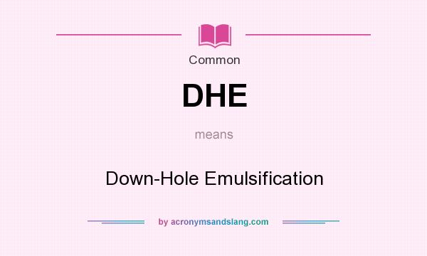 What does DHE mean? It stands for Down-Hole Emulsification