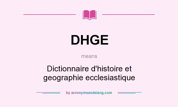What does DHGE mean? It stands for Dictionnaire d`histoire et geographie ecclesiastique