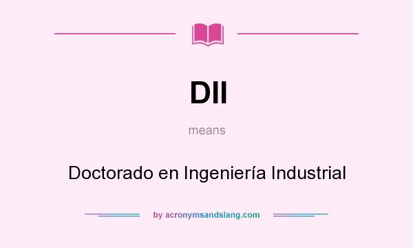 What does DII mean? It stands for Doctorado en Ingeniería Industrial