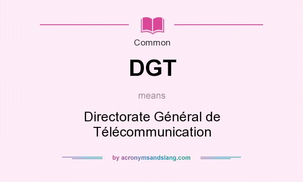 What does DGT mean? It stands for Directorate Général de Télécommunication