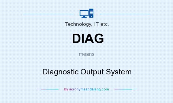 What does DIAG mean? It stands for Diagnostic Output System