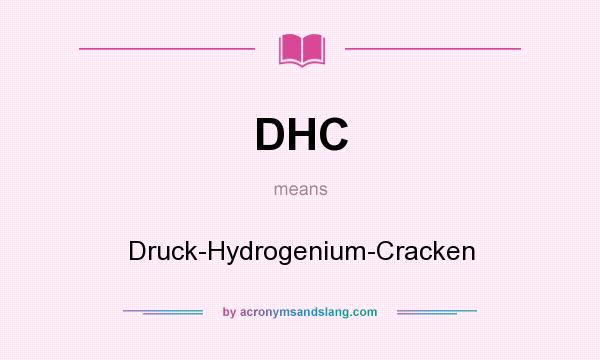 What does DHC mean? It stands for Druck-Hydrogenium-Cracken