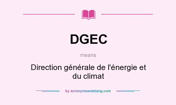 What does DGEC mean? It stands for Direction générale de l`énergie et du climat