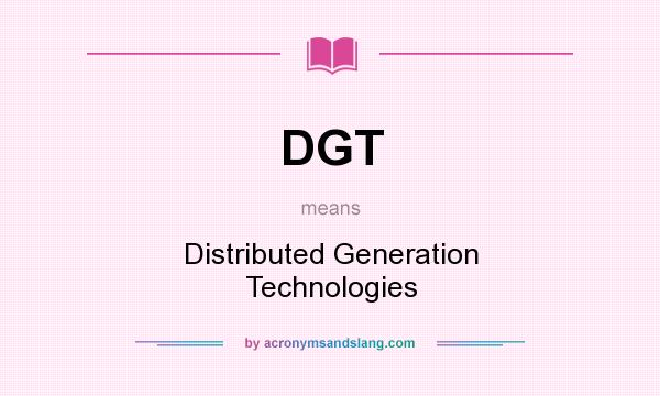 What does DGT mean? It stands for Distributed Generation Technologies
