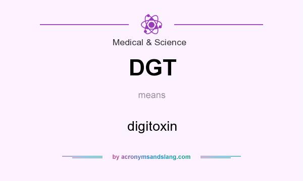 What does DGT mean? It stands for digitoxin