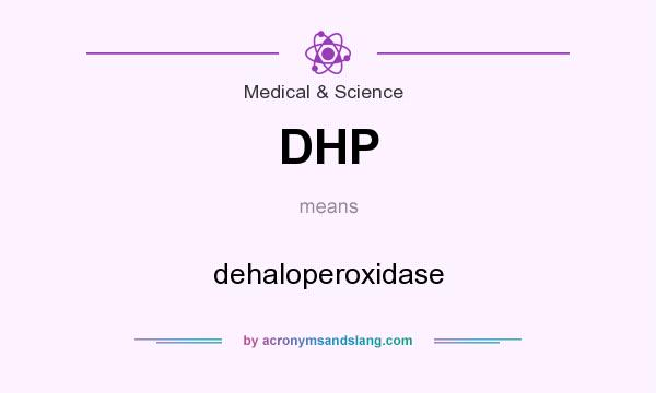 What does DHP mean? It stands for dehaloperoxidase
