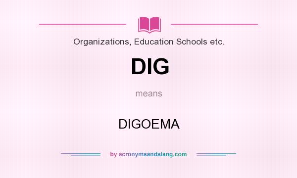 What does DIG mean? It stands for DIGOEMA