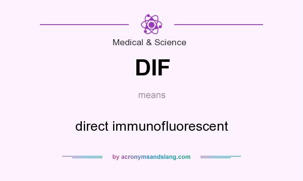 What does DIF mean? It stands for direct immunofluorescent