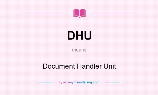 What does DHU mean? It stands for Document Handler Unit