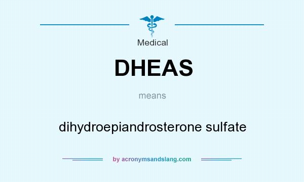 What does DHEAS mean? It stands for dihydroepiandrosterone sulfate