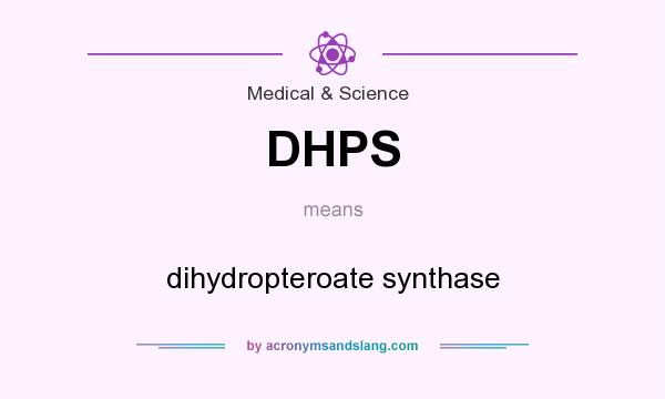 What does DHPS mean? It stands for dihydropteroate synthase