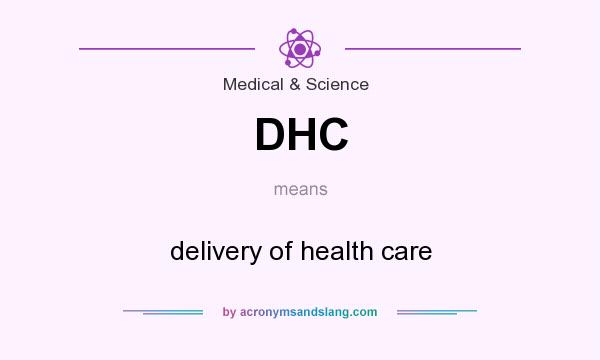 What does DHC mean? It stands for delivery of health care