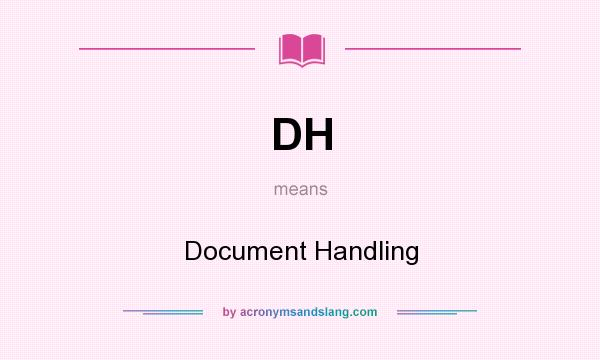 What does DH mean? It stands for Document Handling
