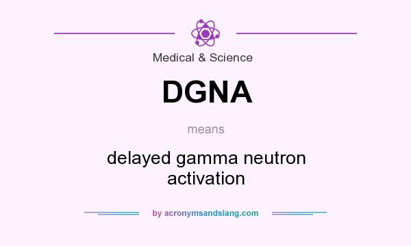 What does DGNA mean? It stands for delayed gamma neutron activation