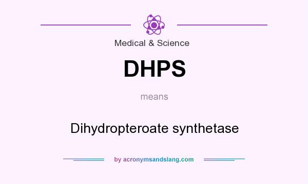What does DHPS mean? It stands for Dihydropteroate synthetase